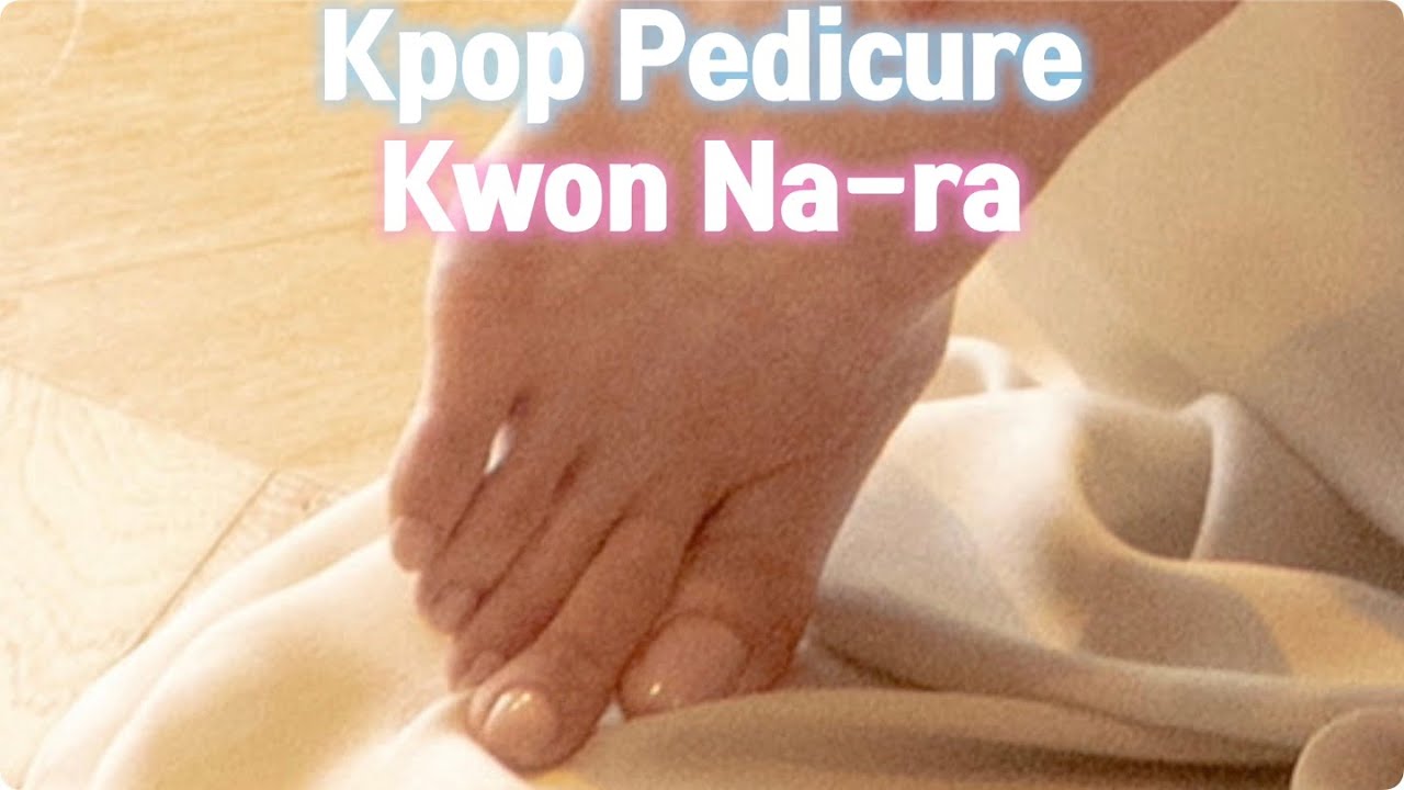 Kwon Na-Ra Kpop Pedicure Part 2 | 권나라 케이팝 페디큐어 2 - Youtube