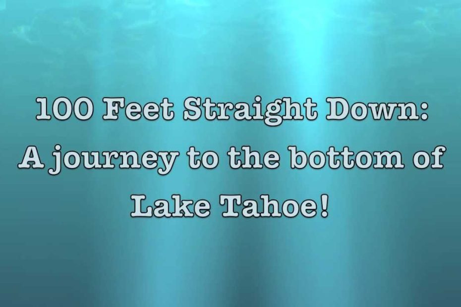 100 Feet Straight Down: A Trip To The Bottom Of Lake Tahoe - Youtube